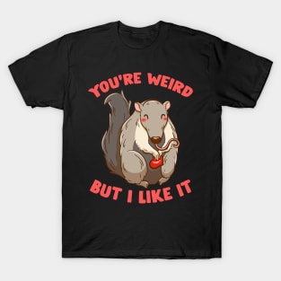 You're Weird But I Like It Cute Anteater Animal T-Shirt